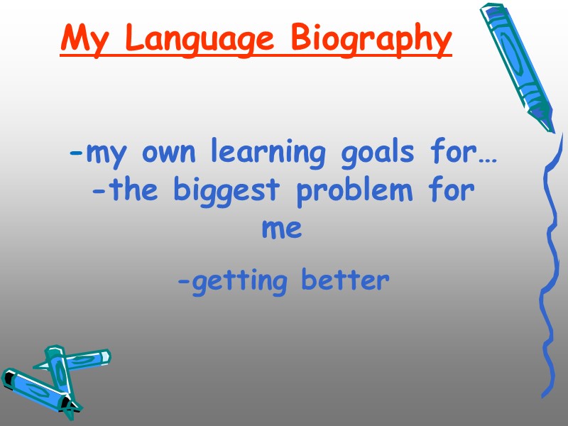 My Language Biography -my own learning goals for… -the biggest problem for me My Language Biography -my own learning goals for… -the biggest problem for me